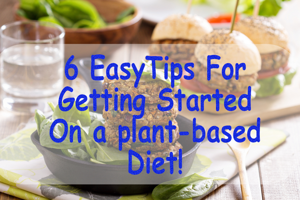 6 Easy Tips For Getting Started On A Plant-based diet